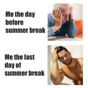 me the day before summer break vs. last day of summer break