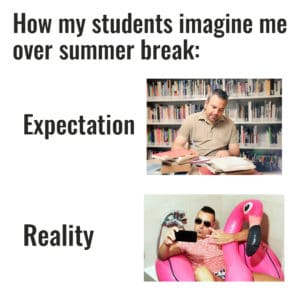 how my students imagine me over summer break: expectation vs. reality