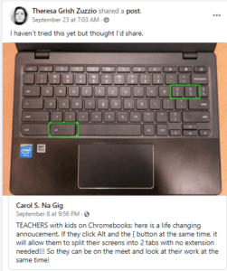 Theresa Grish Zuzzio shared a post. "I haven't tried this yet but thought I'd share. TEACHERS with kids on Chromebooks: here is a life changing announcement. If they click Alt and the [ button at the same time, it will allow them to split their screens into 2 tabs with no extension needed!!! So they can be on the meet and look at their work at the same time!"