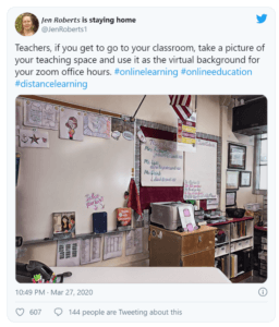 Tweet from Jen Roberts "Teachers, if you get to go to your classroom, take a picture of your teaching space and use it as the virtual background for your zoom office horus. #onlinelearning #onlineeducation #distancelearning"